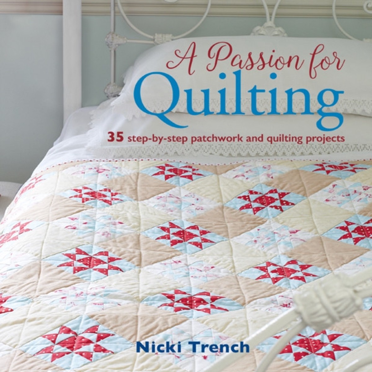 a-passion-for-quilting-35-step-by-step-patchwork-and-quilting-projects-by-nicki-trench