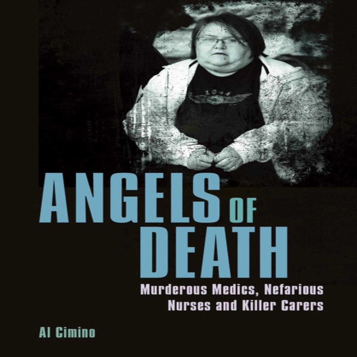 angels-of-death-murderous-medics-nefarious-nurses-and-killer-carers-by-al-cimino