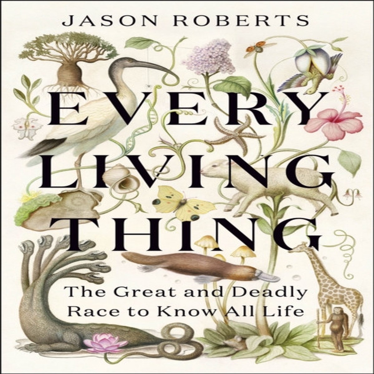 every-living-thing-the-great-and-deadly-race-to-know-all-life-by-jason-roberts